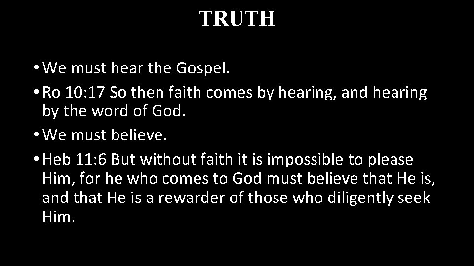 TRUTH • We must hear the Gospel. • Ro 10: 17 So then faith