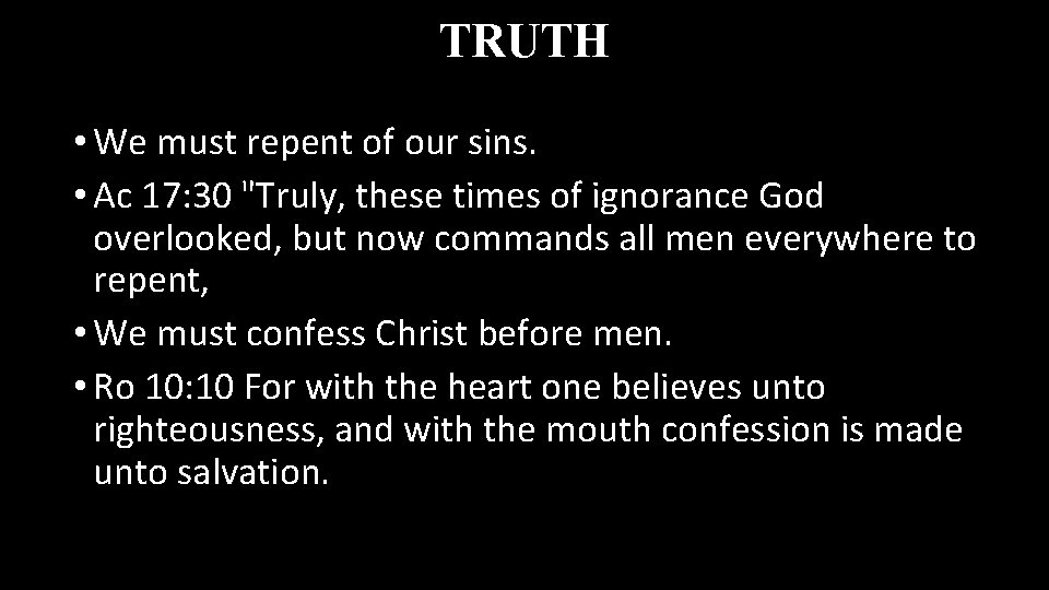 TRUTH • We must repent of our sins. • Ac 17: 30 "Truly, these