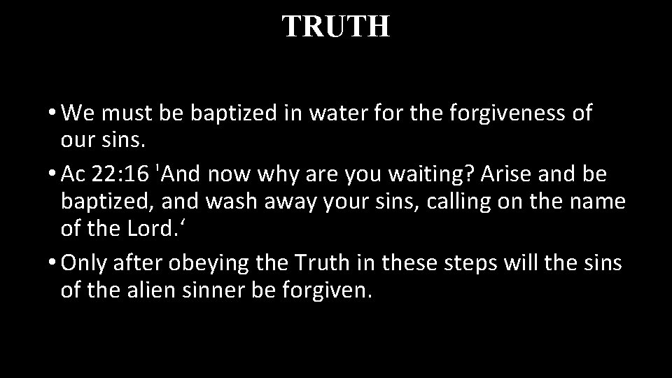 TRUTH • We must be baptized in water for the forgiveness of our sins.
