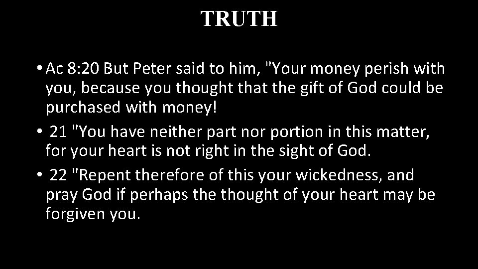 TRUTH • Ac 8: 20 But Peter said to him, "Your money perish with