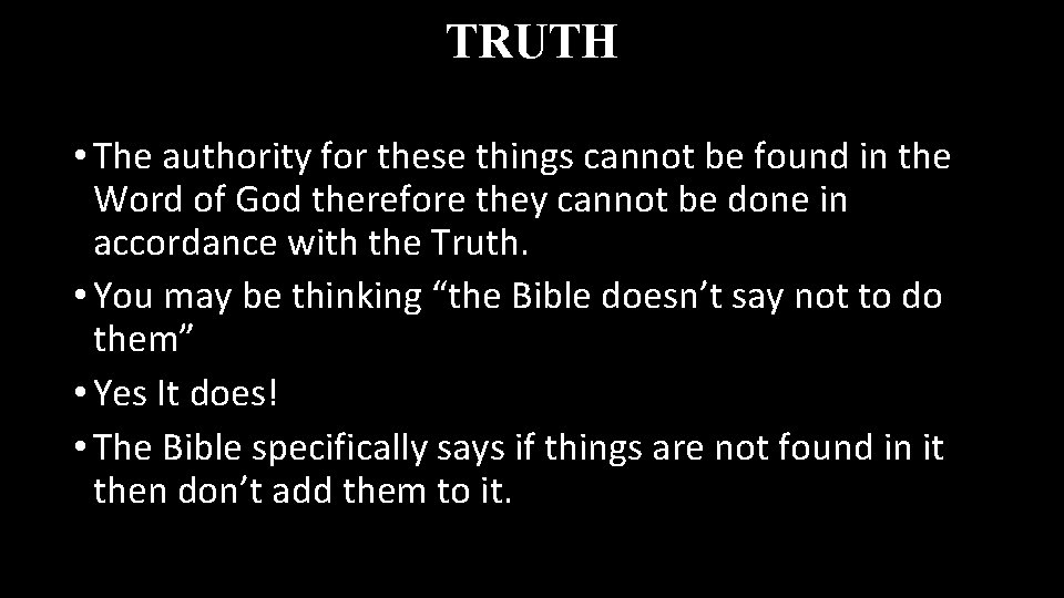 TRUTH • The authority for these things cannot be found in the Word of