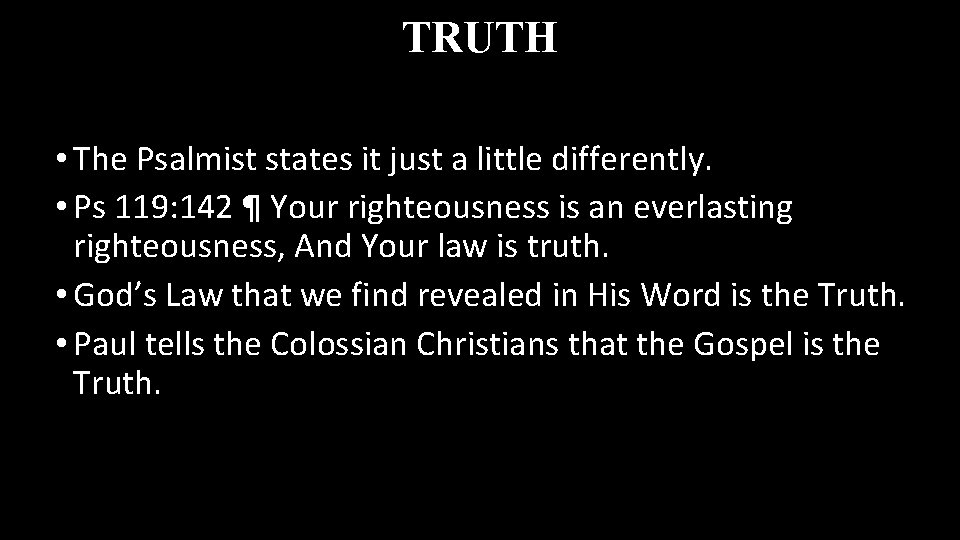 TRUTH • The Psalmist states it just a little differently. • Ps 119: 142