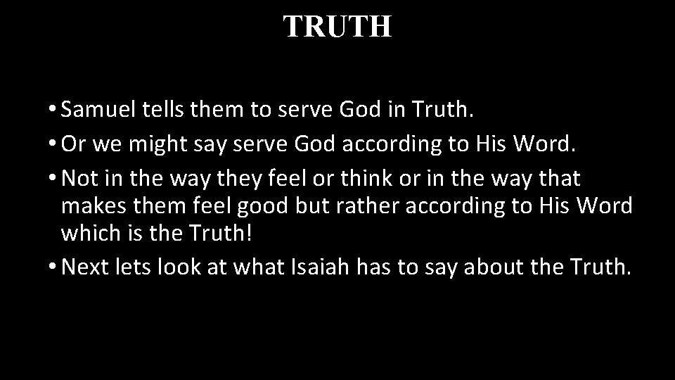 TRUTH • Samuel tells them to serve God in Truth. • Or we might