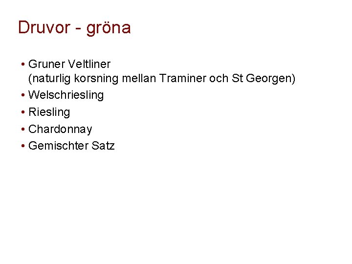 Druvor - gröna • Gruner Veltliner (naturlig korsning mellan Traminer och St Georgen) •