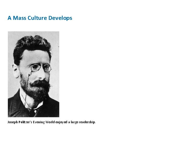 A Mass Culture Develops Joseph Pulitzer's Evening World enjoyed a large readership. 