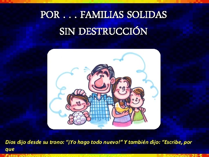 POR. . . FAMILIAS SOLIDAS SIN DESTRUCCIÓN Dios dijo desde su trono: “¡Yo hago