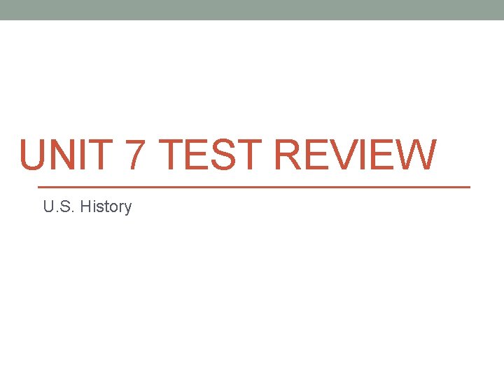 UNIT 7 TEST REVIEW U. S. History 