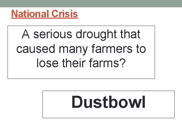 National Crisis A serious drought that caused many farmers to lose their farms? Dustbowl