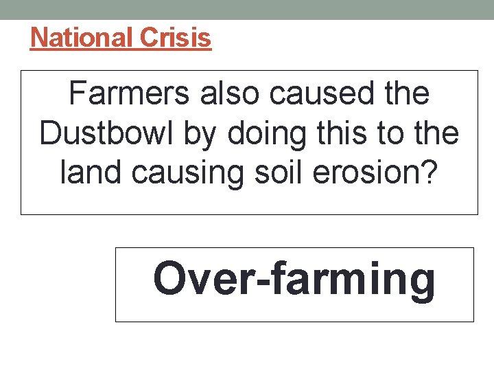 National Crisis Farmers also caused the Dustbowl by doing this to the land causing