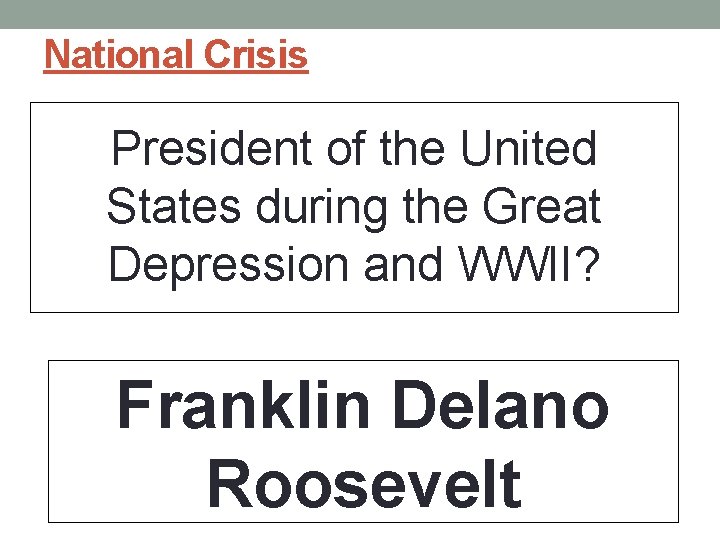 National Crisis President of the United States during the Great Depression and WWII? Franklin