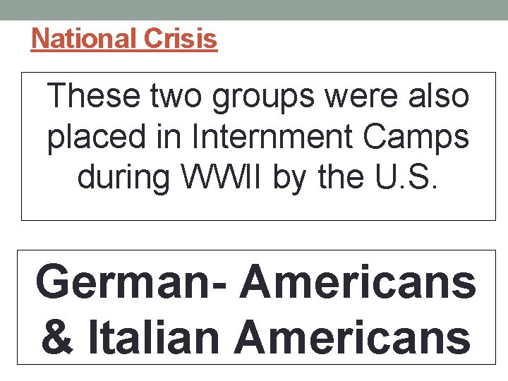 National Crisis These two groups were also placed in Internment Camps during WWII by