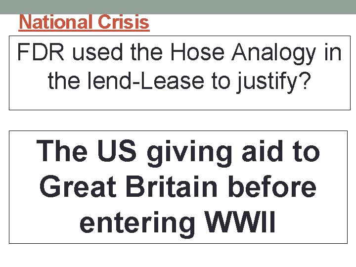 National Crisis FDR used the Hose Analogy in the lend-Lease to justify? The US National Crisis FDR used the Hose Analogy in the lend-Lease to justify? The US