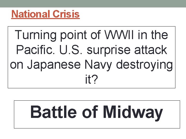National Crisis Turning point of WWII in the Pacific. U. S. surprise attack on