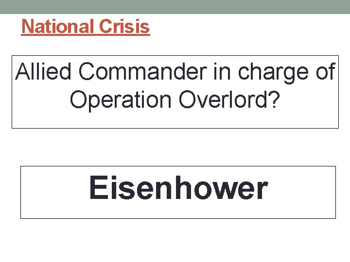 National Crisis Allied Commander in charge of Operation Overlord? Eisenhower 