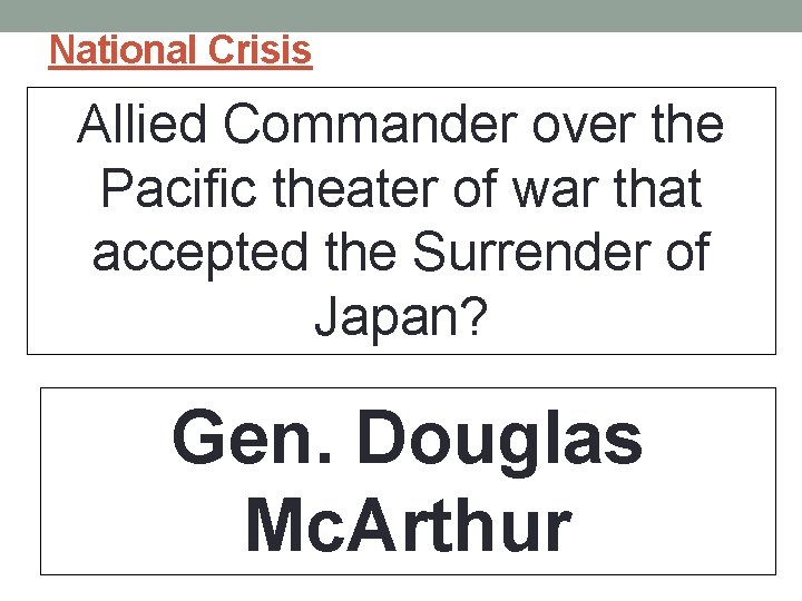 National Crisis Allied Commander over the Pacific theater of war that accepted the Surrender