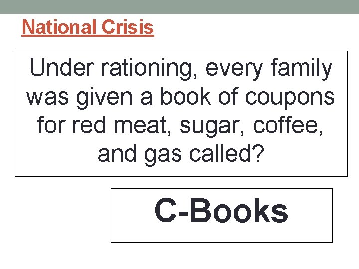 National Crisis Under rationing, every family was given a book of coupons for red