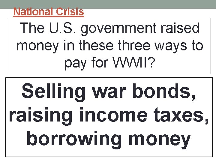 National Crisis The U. S. government raised money in these three ways to pay