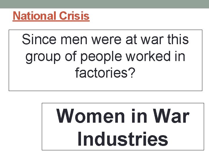 National Crisis Since men were at war this group of people worked in factories?