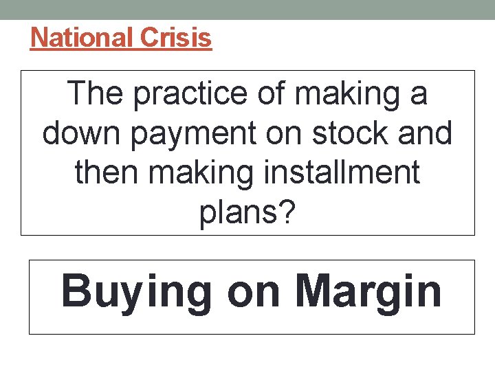 National Crisis The practice of making a down payment on stock and then making