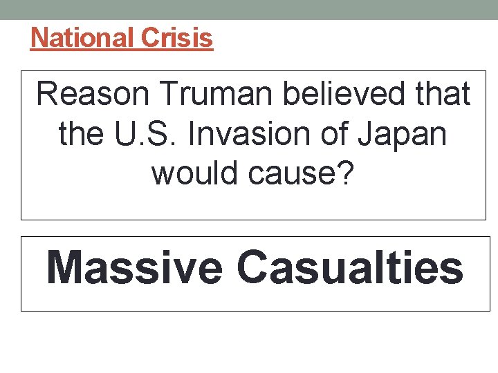 National Crisis Reason Truman believed that the U. S. Invasion of Japan would cause? National Crisis Reason Truman believed that the U. S. Invasion of Japan would cause?