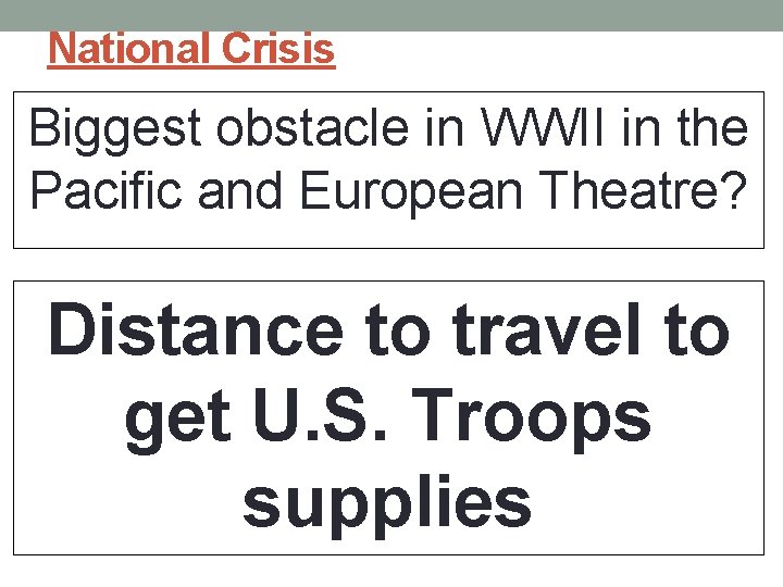 National Crisis Biggest obstacle in WWII in the Pacific and European Theatre? Distance to