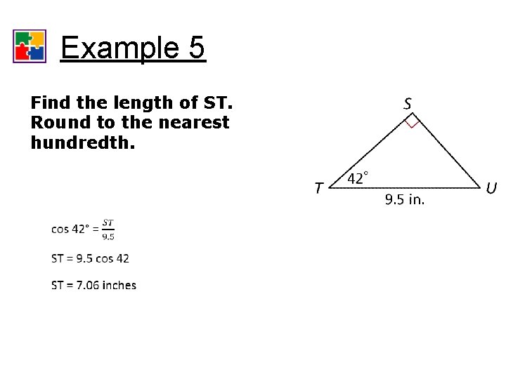 Trigonometric Ratios Example 5 Find the length of ST. Round to the nearest hundredth.