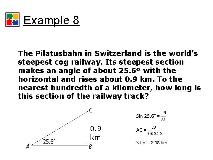 Trigonometric Ratios Example 8 The Pilatusbahn in Switzerland is the world’s steepest cog railway.