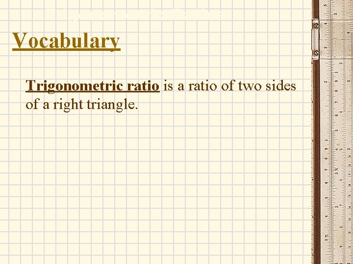 Trigonometric Ratios Vocabulary Trigonometric ratio is a ratio of two sides of a right