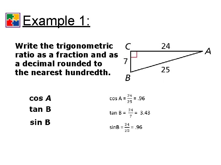 Trigonometric Ratios Example 1: Write the trigonometric ratio as a fraction and as a