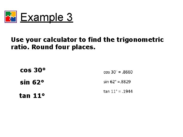 Trigonometric Ratios Example 3 Use your calculator to find the trigonometric ratio. Round four