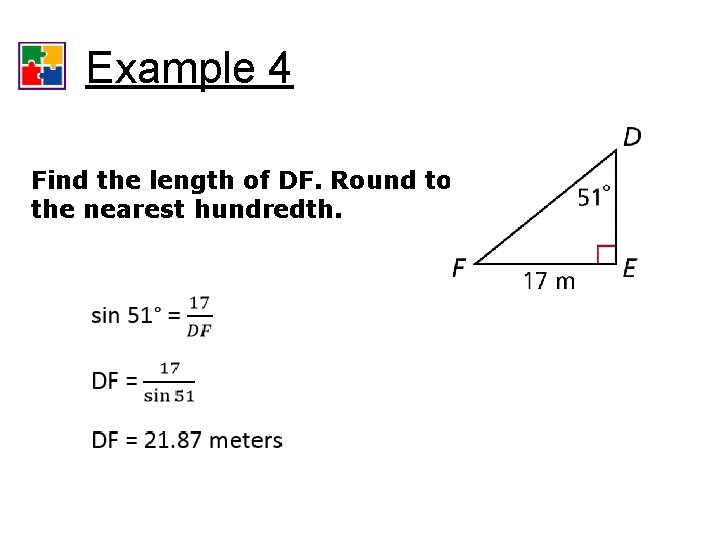 Trigonometric Ratios Example 4 Find the length of DF. Round to the nearest hundredth.