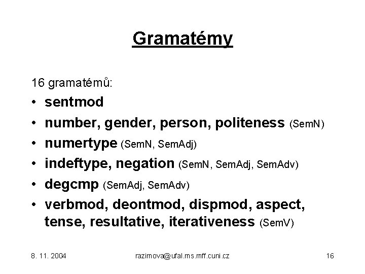 Gramatémy 16 gramatémů: • • • sentmod number, gender, person, politeness (Sem. N) numertype