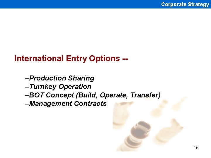 Corporate Strategy International Entry Options -–Production Sharing –Turnkey Operation –BOT Concept (Build, Operate, Transfer)