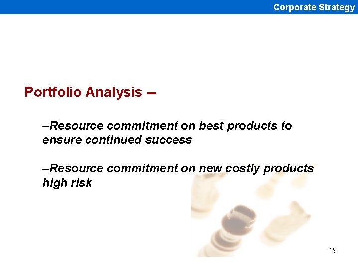 Corporate Strategy Portfolio Analysis -–Resource commitment on best products to ensure continued success –Resource