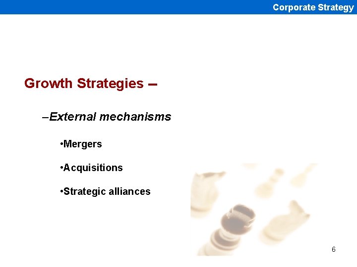 Corporate Strategy Growth Strategies -–External mechanisms • Mergers • Acquisitions • Strategic alliances 6