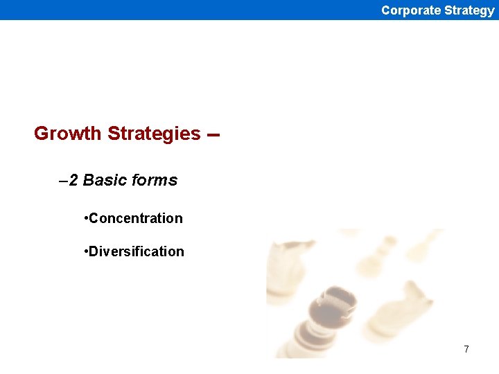 Corporate Strategy Growth Strategies -– 2 Basic forms • Concentration • Diversification 7 