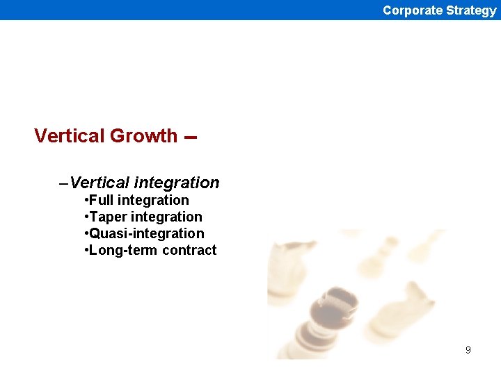 Corporate Strategy Vertical Growth -–Vertical integration • Full integration • Taper integration • Quasi-integration