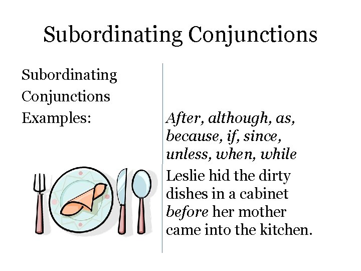 Subordinating Conjunctions Examples: After, although, as, because, if, since, unless, when, while Leslie hid Subordinating Conjunctions Examples: After, although, as, because, if, since, unless, when, while Leslie hid