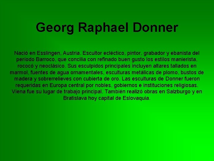 Georg Raphael Donner Nació en Esslingen, Austria. Escultor ecléctico, pintor, grabador y ebanista del