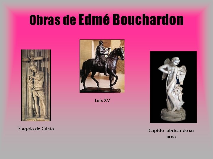 Obras de Edmé Bouchardon Luís XV Flagelo de Cristo Cupido fabricando su arco 