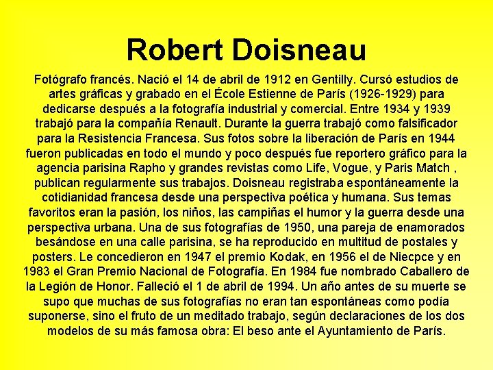 Robert Doisneau Fotógrafo francés. Nació el 14 de abril de 1912 en Gentilly. Cursó