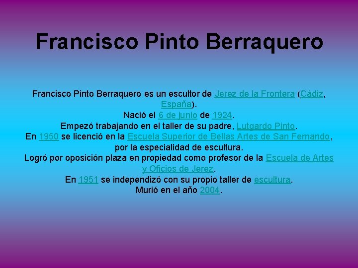 Francisco Pinto Berraquero es un escultor de Jerez de la Frontera (Cádiz, España). Nació