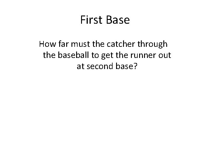 First Base How far must the catcher through the baseball to get the runner