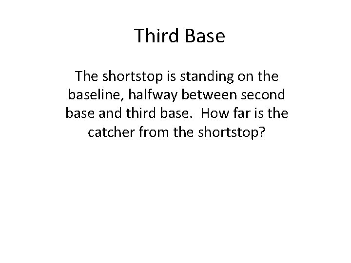 Third Base The shortstop is standing on the baseline, halfway between second base and