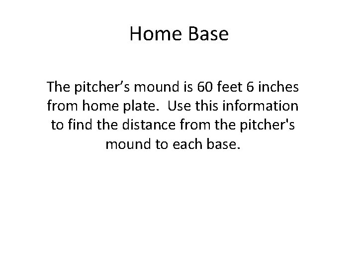 Home Base The pitcher’s mound is 60 feet 6 inches from home plate. Use