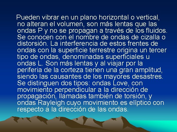 Pueden vibrar en un plano horizontal o vertical, no alteran el volumen, son más