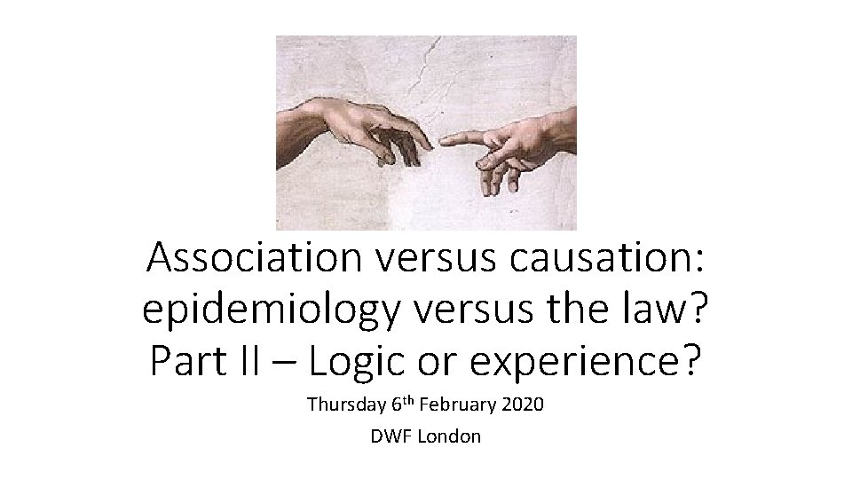 Association versus causation: epidemiology versus the law? Part II – Logic or experience? Thursday