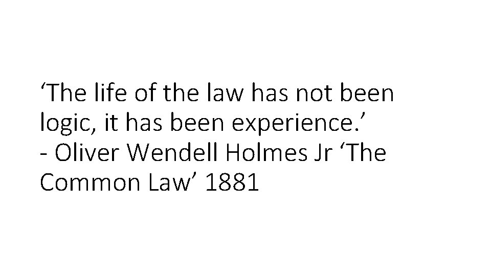 ‘The life of the law has not been logic, it has been experience. ’