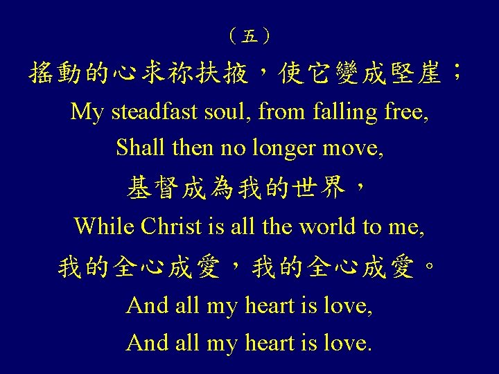 （五） 搖動的心求祢扶掖，使它變成堅崖； My steadfast soul, from falling free, Shall then no longer move, 基督成為我的世界，