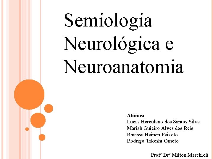 Semiologia Neurológica e Neuroanatomia Alunos: Lucas Herculano dos Santos Silva Mariah Guieiro Alves dos